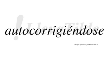 Autocorrigiéndose  lleva tilde con vocal tónica en la primera «e»