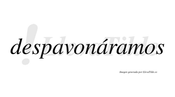 Despavonáramos  lleva tilde con vocal tónica en la segunda «a»