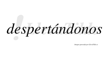 Despertándonos lleva tilde con vocal tónica en la «a»