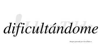 Dificultándome lleva tilde con vocal tónica en la «a»