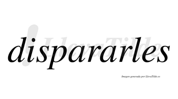 Dispararles  no lleva tilde con vocal tónica en la segunda «a»