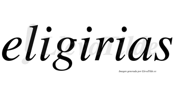 Eligirias no lleva tilde con vocal tónica en la segunda «i»