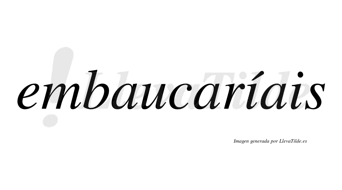 Embaucaríais  lleva tilde con vocal tónica en la primera «i»