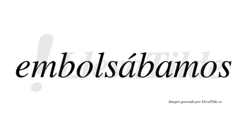 Embolsábamos  lleva tilde con vocal tónica en la primera «a»