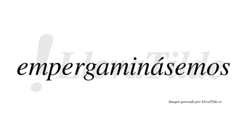 Empergaminásemos  lleva tilde con vocal tónica en la segunda «a»