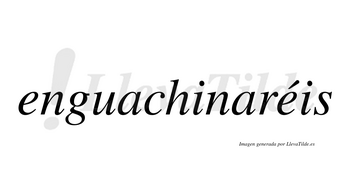 Enguachinaréis  lleva tilde con vocal tónica en la segunda «e»