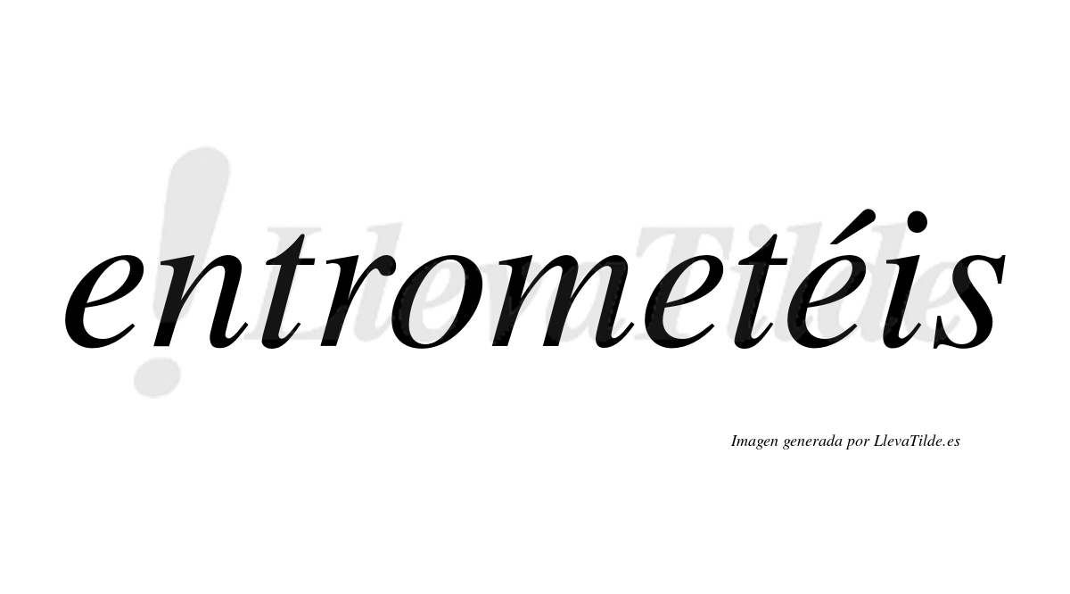 Entrometéis  lleva tilde con vocal tónica en la tercera "e"