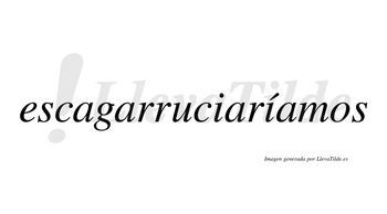 Escagarruciaríamos  lleva tilde con vocal tónica en la segunda «i»