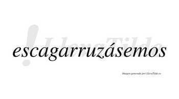 Escagarruzásemos  lleva tilde con vocal tónica en la tercera «a»