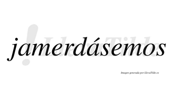 Jamerdásemos  lleva tilde con vocal tónica en la segunda «a»