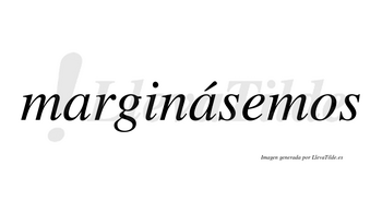 Marginásemos  lleva tilde con vocal tónica en la segunda «a»
