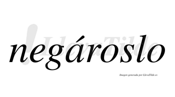 Negároslo  lleva tilde con vocal tónica en la «a»