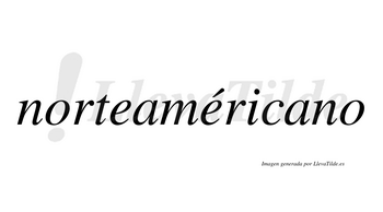 Norteaméricano  lleva tilde con vocal tónica en la segunda «e»