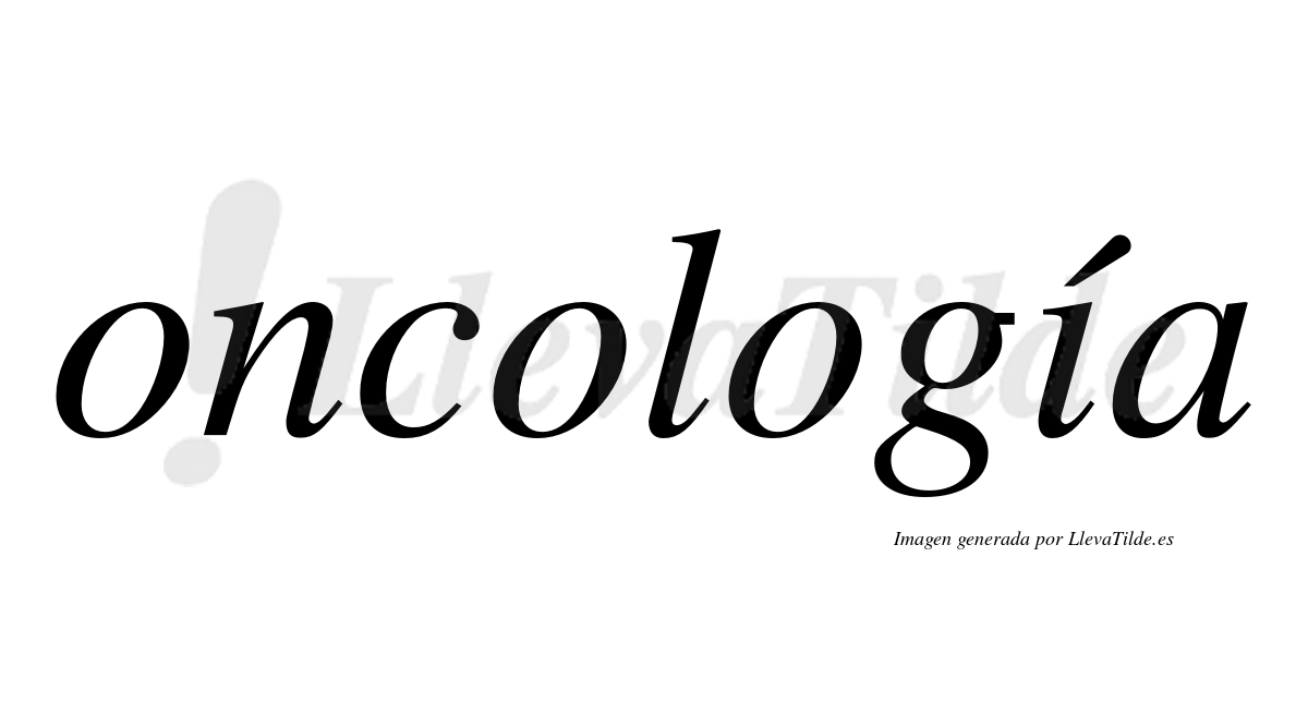 Oncología  lleva tilde con vocal tónica en la "i"