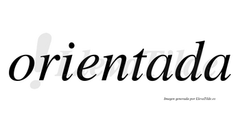 Orientada  no lleva tilde con vocal tónica en la primera «a»