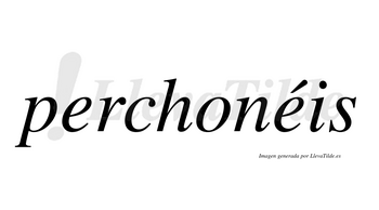 Perchonéis  lleva tilde con vocal tónica en la segunda «e»