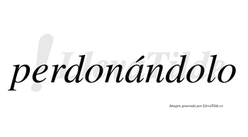 Perdonándolo  lleva tilde con vocal tónica en la «a»