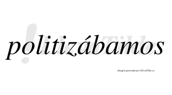 Politizábamos  lleva tilde con vocal tónica en la primera «a»