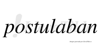Postulaban  no lleva tilde con vocal tónica en la primera «a»