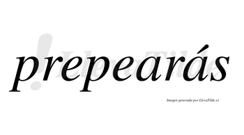 Prepearás  lleva tilde con vocal tónica en la segunda «a»