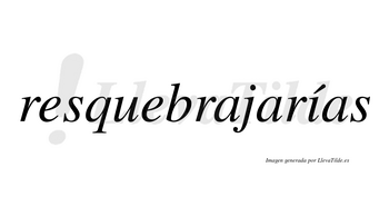 Resquebrajarías  lleva tilde con vocal tónica en la «i»