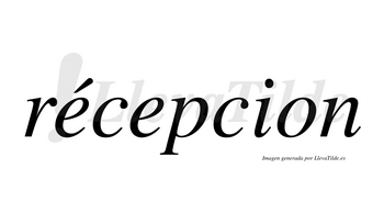 Récepcion lleva tilde con vocal tónica en la primera «e»