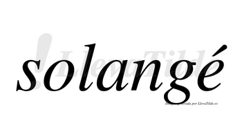 Solangé  lleva tilde con vocal tónica en la «e»