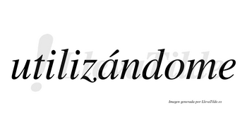 Utilizándome  lleva tilde con vocal tónica en la «a»