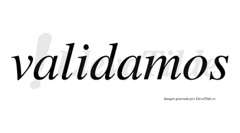 Validamos  no lleva tilde con vocal tónica en la segunda «a»