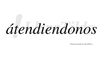 Átendiendonos  lleva tilde con vocal tónica en la «a»