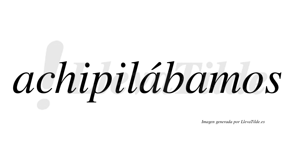 Achipilábamos  lleva tilde con vocal tónica en la segunda «a»