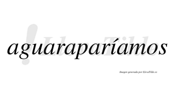 Aguaraparíamos  lleva tilde con vocal tónica en la «i»