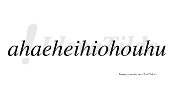 Ahaeheihiohouhu  no lleva tilde con vocal tónica en la segunda «o»