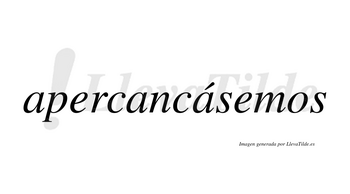 Apercancásemos  lleva tilde con vocal tónica en la tercera «a»