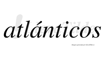 Atlánticos  lleva tilde con vocal tónica en la segunda «a»