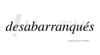 Desabarranqués  lleva tilde con vocal tónica en la segunda «e»