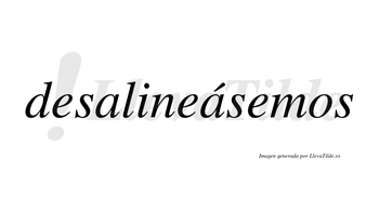 Desalineásemos  lleva tilde con vocal tónica en la segunda «a»