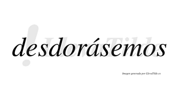 Desdorásemos  lleva tilde con vocal tónica en la «a»