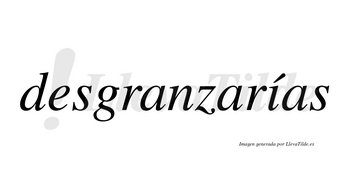 Desgranzarías  lleva tilde con vocal tónica en la «i»