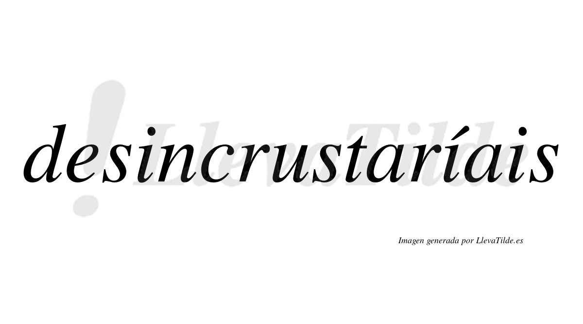 Desincrustaríais  lleva tilde con vocal tónica en la segunda «i»