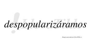Despopularizáramos  lleva tilde con vocal tónica en la segunda «a»