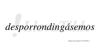 Desporrondingásemos  lleva tilde con vocal tónica en la «a»