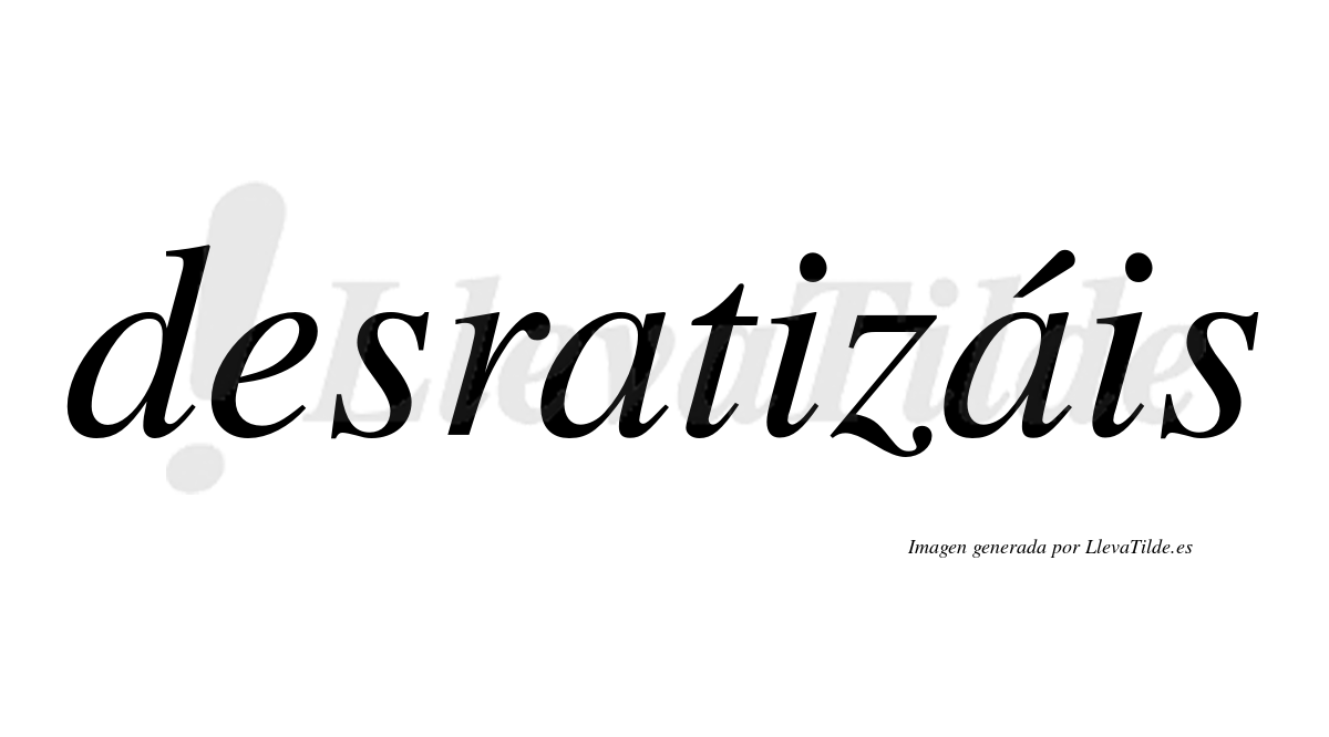 Desratizáis  lleva tilde con vocal tónica en la segunda «a»