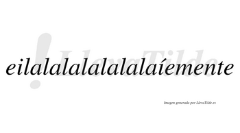 Eilalalalalalalaíemente  lleva tilde con vocal tónica en la segunda «i»