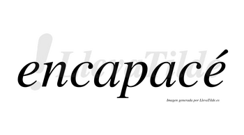 Encapacé  lleva tilde con vocal tónica en la segunda «e»