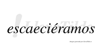 Escaeciéramos  lleva tilde con vocal tónica en la tercera «e»