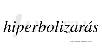 Hiperbolizarás  lleva tilde con vocal tónica en la segunda «a»