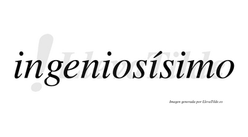 Ingeniosísimo  lleva tilde con vocal tónica en la tercera «i»