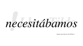 Necesitábamos  lleva tilde con vocal tónica en la primera «a»