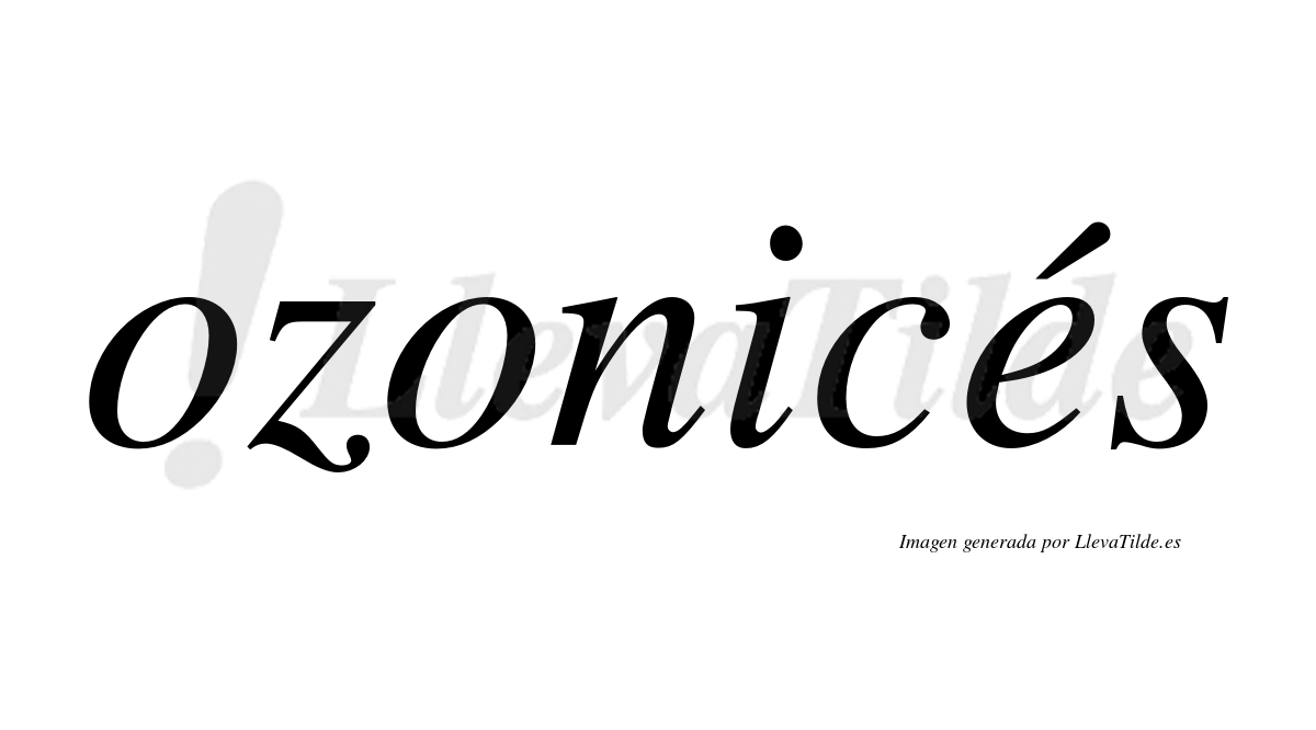 Ozonicés  lleva tilde con vocal tónica en la "e"